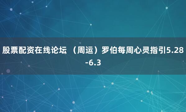 股票配资在线论坛 （周运）罗伯每周心灵指引5.28-6.3